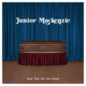 Now That We Are Dead Junior Mackenzie